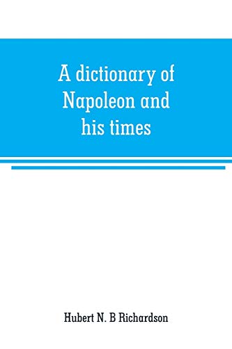 Stock image for A DICTIONARY OF NAPOLEON AND HIS TIMES for sale by KALAMO LIBROS, S.L.
