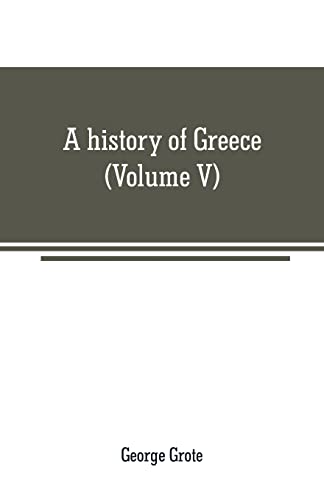 Beispielbild fr A HISTORY OF GREECE: FROM THE EARLIEST PERIOD TO THE CLOSE OF THE GENERATION CONTEMPORARY WITH ALEXANDER THE GREAT (VOLUME V) zum Verkauf von KALAMO LIBROS, S.L.