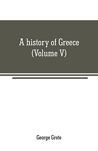 Stock image for A HISTORY OF GREECE: FROM THE EARLIEST PERIOD TO THE CLOSE OF THE GENERATION CONTEMPORARY WITH ALEXANDER THE GREAT (VOLUME V) for sale by KALAMO LIBROS, S.L.