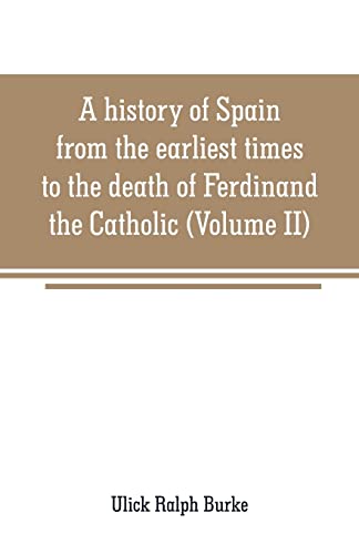 Beispielbild fr A HISTORY OF SPAIN FROM THE EARLIEST TIMES TO THE DEATH OF FERDINAND THE CATHOLIC (VOLUME II) zum Verkauf von KALAMO LIBROS, S.L.