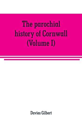 Stock image for THE PAROCHIAL HISTORY OF CORNWALL, FOUNDED ON THE MANUSCRIPT HISTORIES OF MR. HALS AND MR. TONKIN: WITH ADDITIONS AND VARIOUS APPENDICES (VOLUME I) for sale by KALAMO LIBROS, S.L.