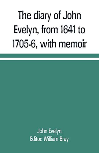 Imagen de archivo de THE DIARY OF JOHN EVELYN, FROM 1641 TO 1705-6, WITH MEMOIR a la venta por KALAMO LIBROS, S.L.