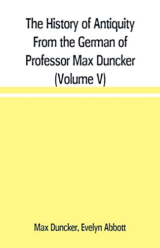 Stock image for The History of Antiquity From the German of Professor Max Duncker (Volume V) for sale by Lucky's Textbooks