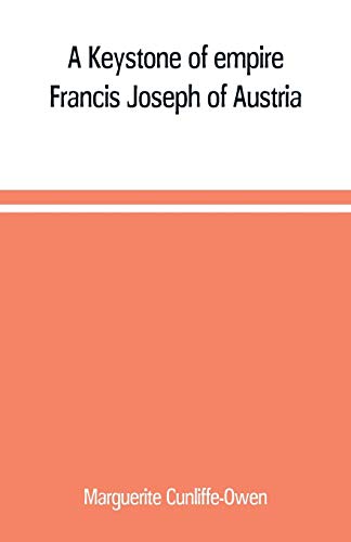 Stock image for A KEYSTONE OF EMPIRE, FRANCIS JOSEPH OF AUSTRIA for sale by KALAMO LIBROS, S.L.