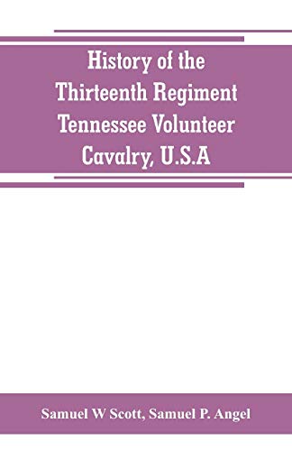 Stock image for History of the Thirteenth Regiment, Tennessee Volunteer Cavalry, U.S.A.: including a narrative of the bridge burning, the Carter County Rebellion, and . sketch of the adventures of Captain Daniel El for sale by Lucky's Textbooks