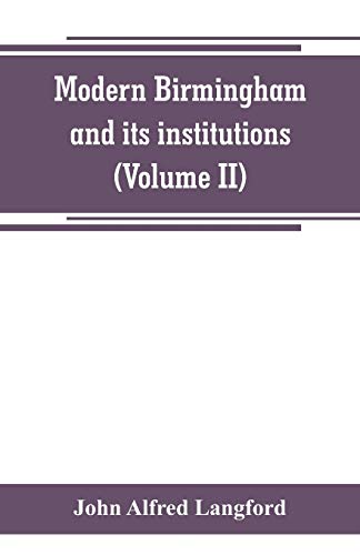Beispielbild fr MODERN BIRMINGHAM AND ITS INSTITUTIONS: A CHRONICLE OF LOCAL EVENTS, FROM 1841 TO 1871 (VOLUME II) zum Verkauf von KALAMO LIBROS, S.L.