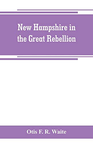 Beispielbild fr NEW HAMPSHIRE IN THE GREAT REBELLION: CONTAINING HISTORIES OF THE SEVERAL NEW HAMPSHIRE REGIMENTS, AND A BIOGRAPHICAL NOTICES OF MANY OF THE PROMINENT ACTORS IN THE CIVIL WAR OF 1861-65 zum Verkauf von KALAMO LIBROS, S.L.