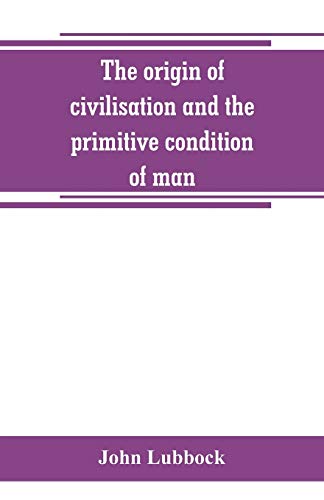Stock image for The origin of civilisation and the primitive condition of man: mental and social condition of savages for sale by GF Books, Inc.