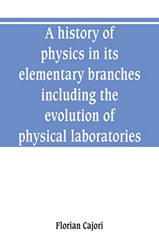 9789353800628: A history of physics in its elementary branches, including the evolution of physical laboratories
