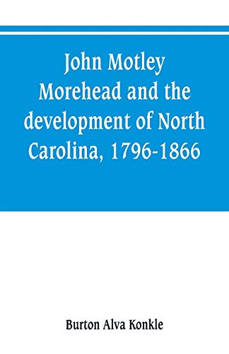 9789353800673: John Motley Morehead and the development of North Carolina, 1796-1866