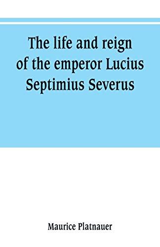 Stock image for The life and reign of the emperor Lucius Septimius Severus for sale by Lucky's Textbooks