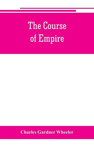 Beispielbild fr THE COURSE OF EMPIRE, OUTLINES OF THE CHIEF POLITICAL CHANGES IN THE HISTORY OF THE WORLD zum Verkauf von KALAMO LIBROS, S.L.