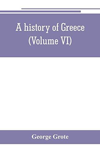 Beispielbild fr A HISTORY OF GREECE, FROM THE EARLIEST PERIOD TO THE CLOSE OF THE GENERATION CONTEMPORARY WITH ALEXANDER THE GREAT (VOLUME VI) zum Verkauf von KALAMO LIBROS, S.L.
