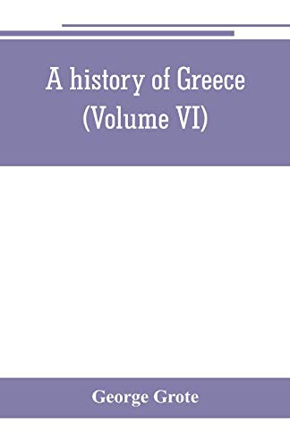 Stock image for A HISTORY OF GREECE, FROM THE EARLIEST PERIOD TO THE CLOSE OF THE GENERATION CONTEMPORARY WITH ALEXANDER THE GREAT (VOLUME VI) for sale by KALAMO LIBROS, S.L.