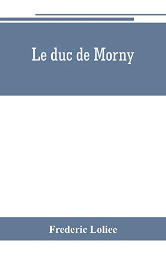 Beispielbild fr LE DUC DE MORNY: THE BROTHER OF AN EMPEROR AND THE MAKER OF AN EMPIRE zum Verkauf von KALAMO LIBROS, S.L.