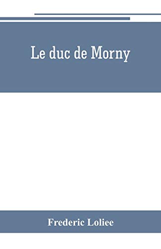 Stock image for LE DUC DE MORNY: THE BROTHER OF AN EMPEROR AND THE MAKER OF AN EMPIRE for sale by KALAMO LIBROS, S.L.