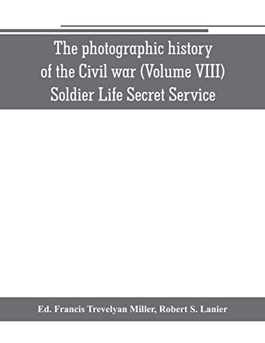 Stock image for The photographic history of the Civil war (Volume VIII) Soldier Life Secret Service for sale by Lucky's Textbooks