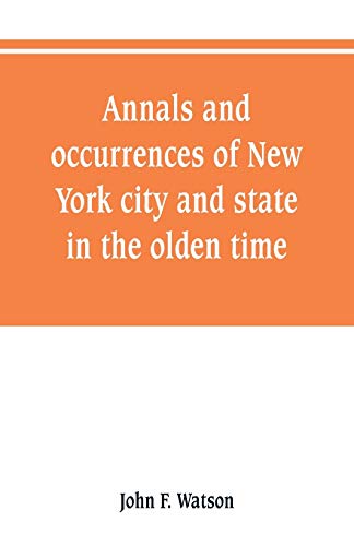 Beispielbild fr ANNALS AND OCCURRENCES OF NEW YORK CITY AND STATE, IN THE OLDEN TIME: BEING A COLLECTION OF MEMOIRS, ANECDOTES, AND INCIDENTS CONCERNING THE CITY, COUNTY, AND INHABITANTS, FROM THE DAYS OF THE FOUNDERS INTENDED TO PRESERVE THE RECOLLECTIONS OF OLDEN TIME zum Verkauf von KALAMO LIBROS, S.L.