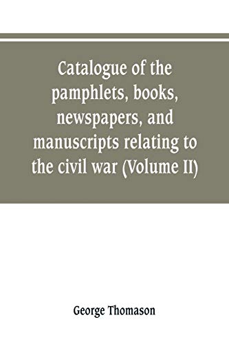 Stock image for CATALOGUE OF THE PAMPHLETS, BOOKS, NEWSPAPERS, AND MANUSCRIPTS RELATING TO THE CIVIL WAR, THE COMMONWEALTH, AND RESTORATION (VOLUME II) for sale by KALAMO LIBROS, S.L.