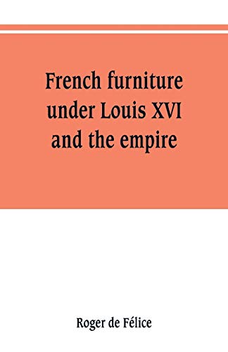 Stock image for FRENCH FURNITURE UNDER LOUIS XVI AND THE EMPIRE for sale by KALAMO LIBROS, S.L.