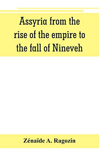 Imagen de archivo de Assyria from the rise of the empire to the fall of Nineveh (continued from The story of Chaldea.) a la venta por Lucky's Textbooks