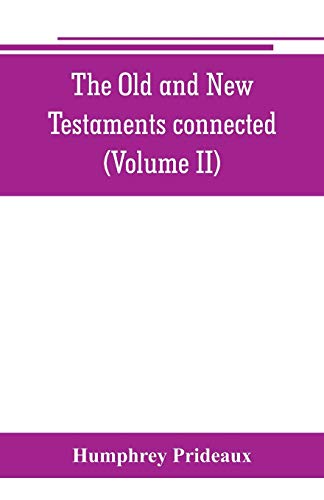 Stock image for The Old and New Testaments connected: in the history of the Jews and neighbouring nations, from the declensions of the kingdoms of Israel and Judah to the time of Christ (Volume II) for sale by Lucky's Textbooks