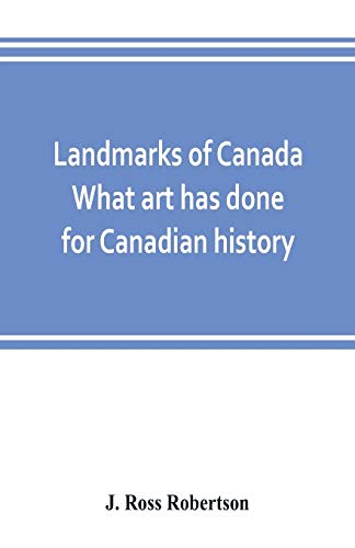 Beispielbild fr Landmarks of Canada. What art has done for Canadian history; a guide to the J. Ross Robertson historical collection in the Public reference library, . thousand seven hundred illustrations and inc zum Verkauf von Lucky's Textbooks
