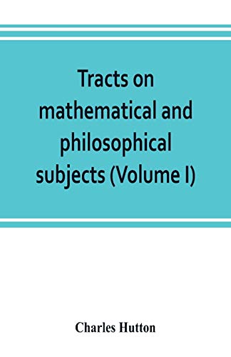Beispielbild fr Tracts on mathematical and philosophical subjects, comprising among numerous important articles, the theory of bridges, with several plans of recent improvement; also the results of numerous experimen zum Verkauf von Buchpark