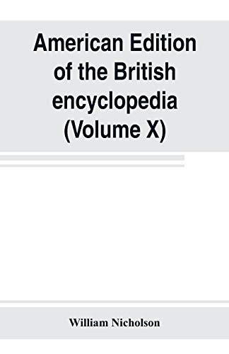 Stock image for American edition of the British encyclopedia, or Dictionary of arts and sciences: comprising an accurate and popular view of the present improved state of human knowledge (Volume X) for sale by Lucky's Textbooks