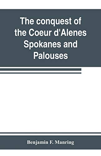 Beispielbild fr The conquest of the Coeur d'Alenes, Spokanes and Palouses; the expeditions of Colonels E. J. Steptoe and George Wright against the Northern Indians in 1858 zum Verkauf von Lucky's Textbooks