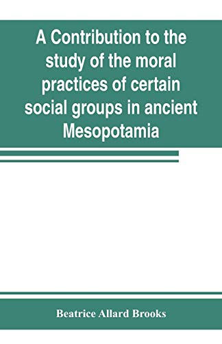Stock image for A contribution to the study of the moral practices of certain social groups in ancient Mesopotamia for sale by Lucky's Textbooks