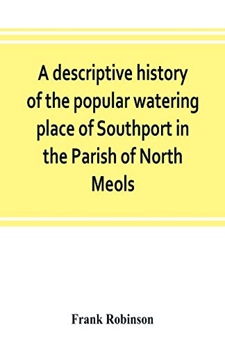 Stock image for A descriptive history of the popular watering place of Southport in the Parish of North Meols, on the western coast of Lancashire for sale by Chiron Media