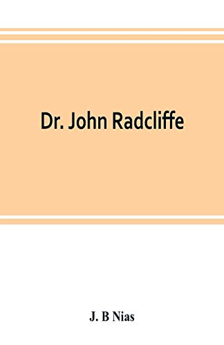 9789353803278: Dr. John Radcliffe: a sketch of his life with an account of his fellows and foundations