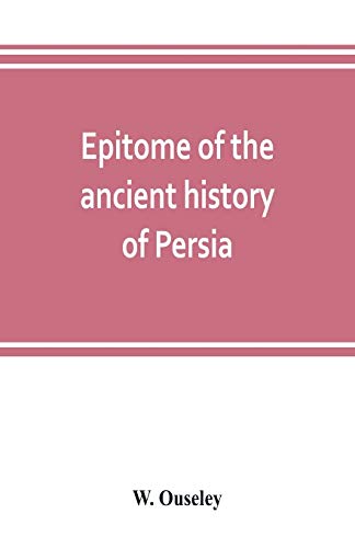 Beispielbild fr Epitome of the ancient history of Persia; Extranted and Translated from the Tehan Ara, A Persian Manuscript zum Verkauf von Lucky's Textbooks