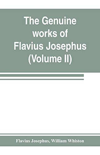 Stock image for THE GENUINE WORKS OF FLAVIUS JOSEPHUS: THE LEARNED AND AUTHENTIC JEWISH HISTORIAN AND CELEBRATED WARRIOR : TRANSLATED FROM THE ORIGINAL GREEK, ACCORDING TO HAVERCAMP'S ACCURATE EDITION : WITH COPIOUS NOTES, & PROPER OBSERVATIONS (VOLUME II) for sale by KALAMO LIBROS, S.L.