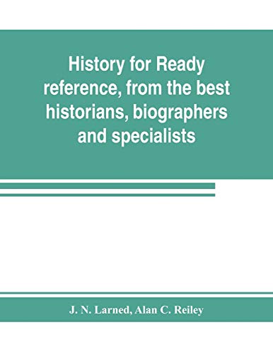 Imagen de archivo de History for ready reference, from the best historians, biographers, and specialists: their own words in a complete system of history for all uses, . both readers and students the better and newe a la venta por Lucky's Textbooks