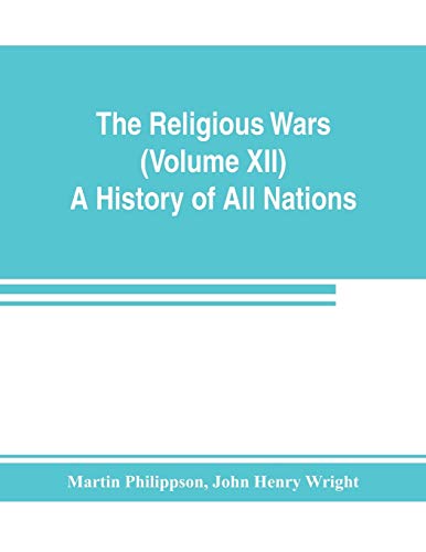 Stock image for The Religious Wars (Volume XII) A History of All Nations for sale by Lucky's Textbooks