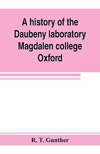 Beispielbild fr A history of the Daubeny laboratory, Magdalen college, Oxford. To which is appended a list of the writings of Dr. Daubeny, and a register of names of persons who have attended the chemical lectures of zum Verkauf von Buchpark