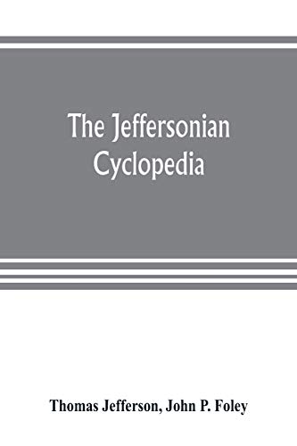 Stock image for The Jeffersonian cyclopedia: a comprehensive collection of the views of Thomas Jefferson classified and arranged in alphabetical order under nine . political economy, finance, science, art, l for sale by WorldofBooks