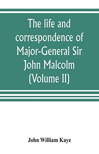 Beispielbild fr The life and correspondence of Major-General Sir John Malcolm, G. C. B., late envoy to Persia, and governor of Bombay (Volume II) zum Verkauf von Buchpark