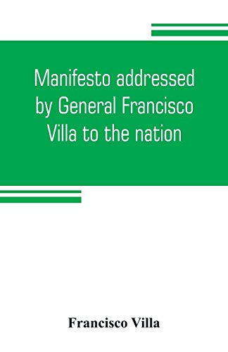 Stock image for Manifesto addressed by General Francisco Villa to the nation, and documents justifying the disavowal of Venustiano Carranza as first chief of the revo for sale by Chiron Media