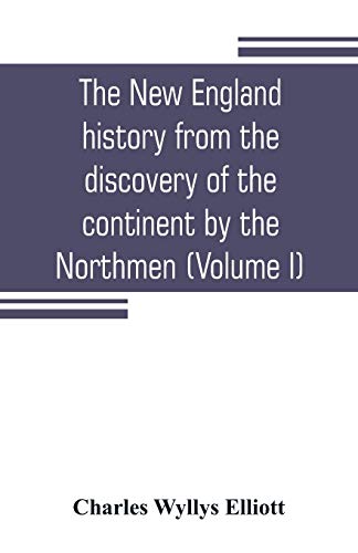 Imagen de archivo de THE NEW ENGLAND HISTORY FROM THE DISCOVERY OF THE CONTINENT BY THE NORTHMEN, A.D. 986, TO THE PERIOD WHEN THE COLONIES DECLARED THEIR INDEPENDENCE, A.D. 1776 (VOLUME I) a la venta por KALAMO LIBROS, S.L.