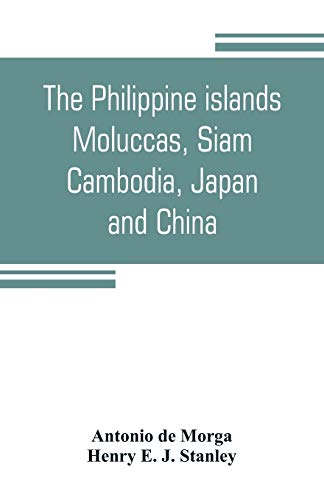 Imagen de archivo de THE PHILIPPINE ISLANDS, MOLUCCAS, SIAM, CAMBODIA, JAPAN, AND CHINA, AT THE CLOSE OF THE SIXTEENTH CENTURY a la venta por KALAMO LIBROS, S.L.