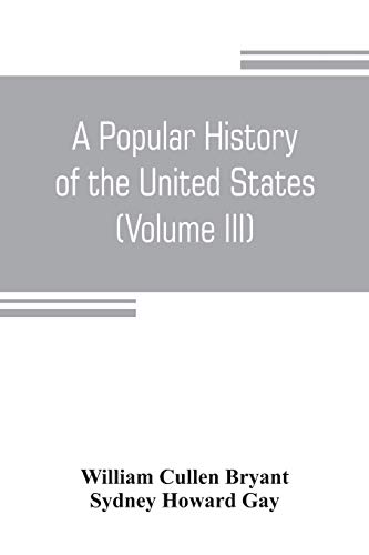 Imagen de archivo de A POPULAR HISTORY OF THE UNITED STATES, FROM THE FIRST DISCOVERY OF THE WESTERN HEMISPHERE BY THE NORTHMEN, TO THE END OF THE CIVIL WAR. PRECEDED BY A SKETCH OF THE PREHISTORIC PERIOD AND THE AGE OF THE MOUND BUILDERS (VOLUME III) a la venta por KALAMO LIBROS, S.L.