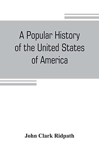 Beispielbild fr A popular history of the United States of America : from the aboriginal times to the present day : embracing an account of the aborigines, the Norsemen in the New world, the discoveries by the Spaniards, English, and French, the planting of settlements zum Verkauf von Buchpark