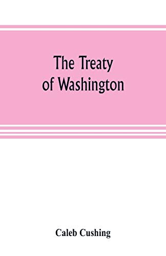 Imagen de archivo de THE TREATY OF WASHINGTON, ITS NEGOTIATION, EXECUTION, AND THE DISCUSSIONS RELATING THERETO a la venta por KALAMO LIBROS, S.L.