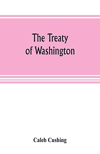 Stock image for The Treaty of Washington; its negotiation, execution, and the discussions relating thereto for sale by Lucky's Textbooks