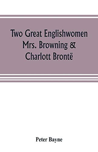 Imagen de archivo de TWO GREAT ENGLISHWOMEN, MRS. BROWNING & CHARLOTT BRONT, WITH AN ESSAY ON POETRY, ILLUSTRATED FROM WORDSWORTH, BURNS, AND BYRON a la venta por KALAMO LIBROS, S.L.