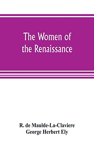 Beispielbild fr THE WOMEN OF THE RENAISSANCE, A STUDY OF FEMINISM zum Verkauf von KALAMO LIBROS, S.L.