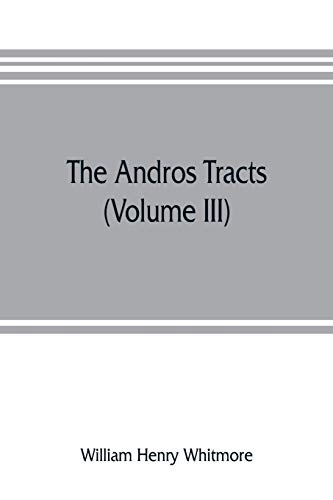 Beispielbild fr The Andros tracts (Volume III): being a collection of pamphlets and official papers issued during the period between the overthrow of the Andros . of the second charter of Massachusetts zum Verkauf von Books Puddle